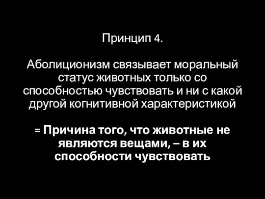 Принцип 4. Аболиционизм связывает моральный статус животных только со способностью чувствовать и