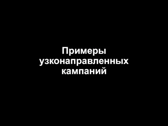 Примеры узконаправленных кампаний