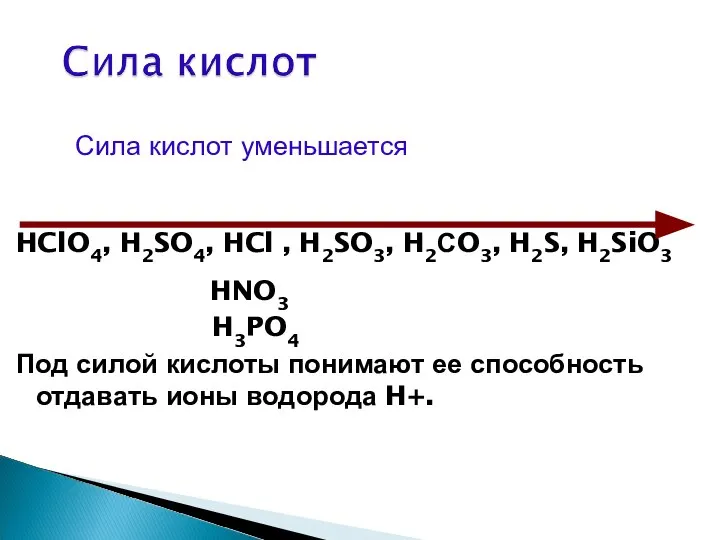 Сила кислот уменьшается HClO4, H2SO4, HCl , H2SO3, H2СO3, H2S, H2SiO3 HNO3