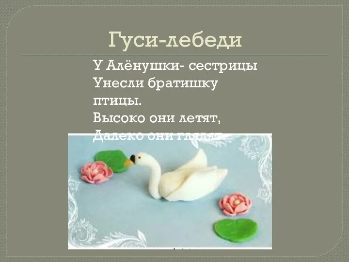 Гуси-лебеди У Алёнушки- сестрицы Унесли братишку птицы. Высоко они летят, Далеко они глядят.