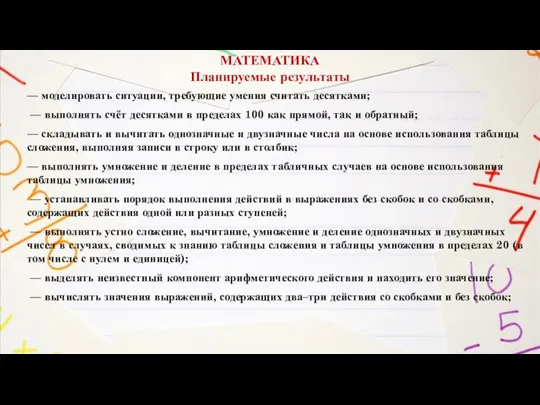 МАТЕМАТИКА Планируемые результаты — моделировать ситуации, требующие умения считать десятками; — выполнять