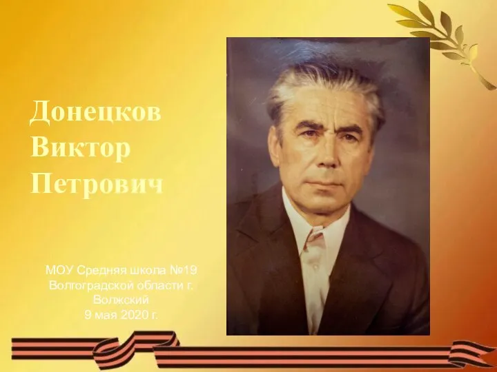 Донецков Виктор Петрович МОУ Средняя школа №19 Волгоградской области г.Волжский 9 мая 2020 г.