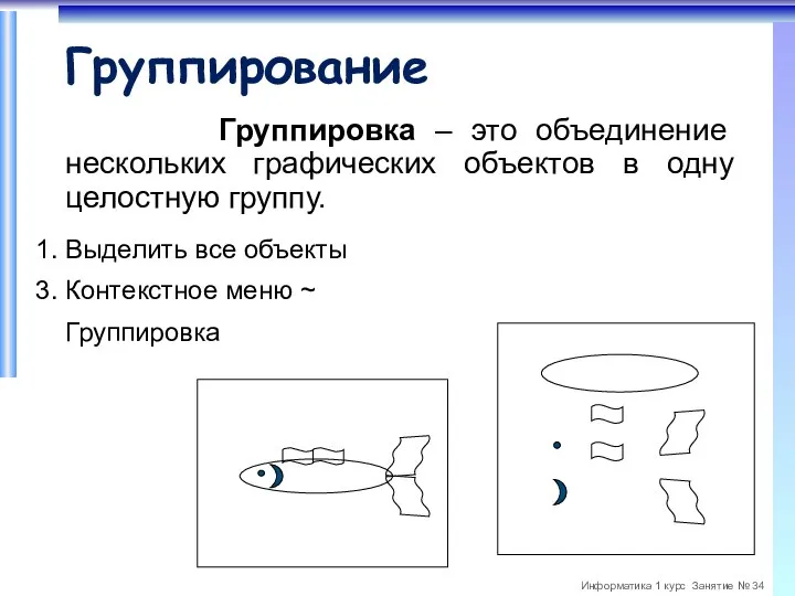 Группирование Группировка – это объединение нескольких графических объектов в одну целостную группу.