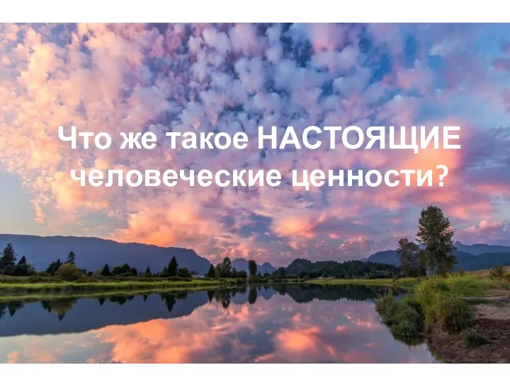 Что же такое НАСТОЯЩИЕ человеческие ценности?