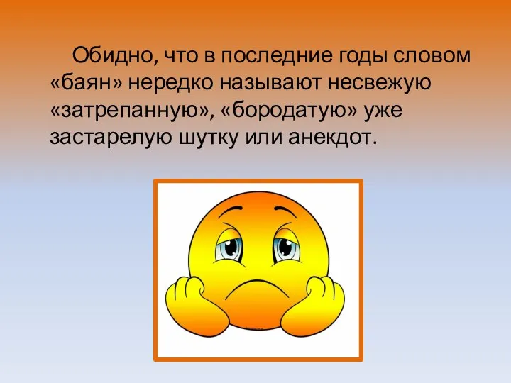 Обидно, что в последние годы словом «баян» нередко называют несвежую «затрепанную», «бородатую»