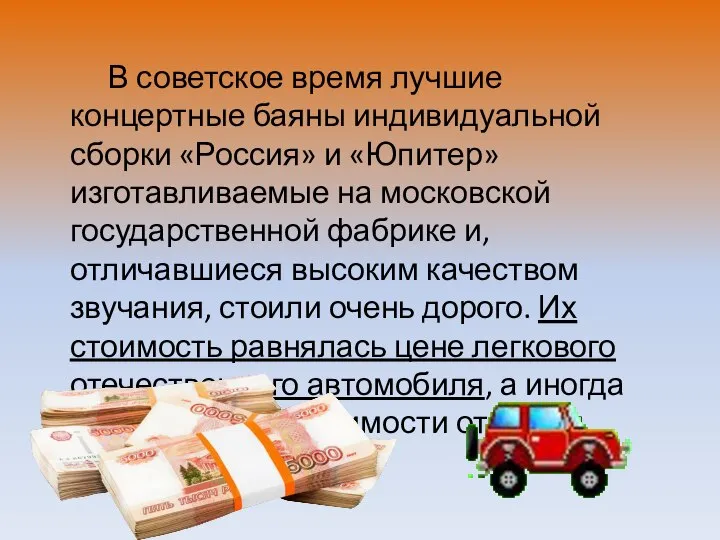 В советское время лучшие концертные баяны индивидуальной сборки «Россия» и «Юпитер» изготавливаемые