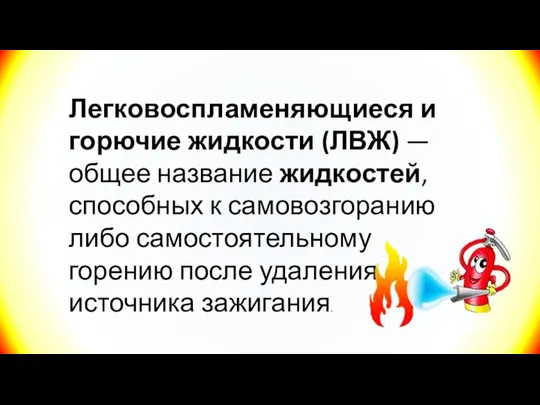 Легковоспламеняющиеся и горючие жидкости (ЛВЖ) — общее название жидкостей, способных к самовозгоранию