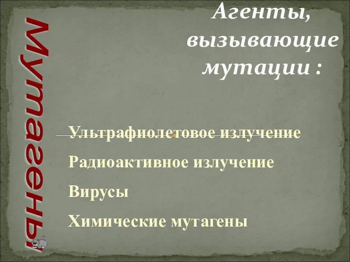 Агенты, вызывающие мутации : Мутагены Ультрафиолетовое излучение Радиоактивное излучение Вирусы Химические мутагены