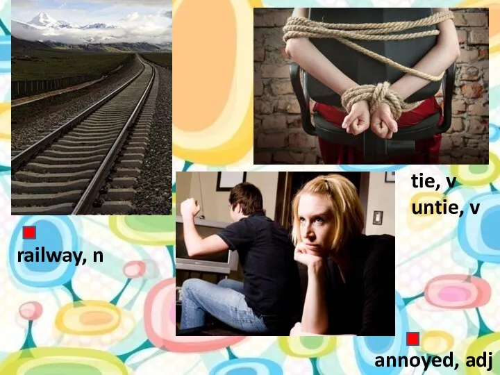 railway, n tie, v untie, v annoyed, adj