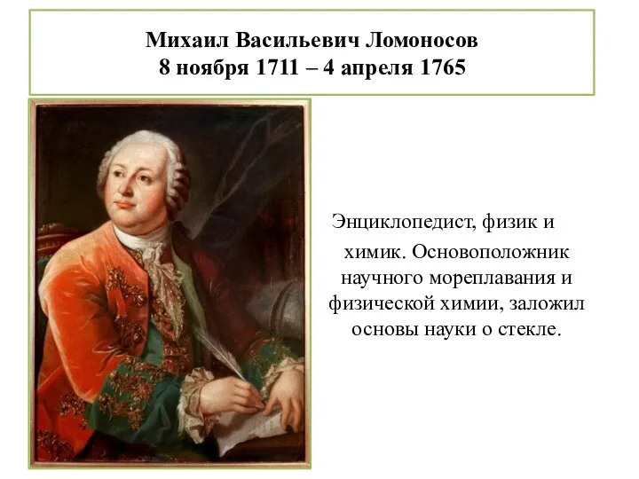Михаил Васильевич Ломоносов 8 ноября 1711 – 4 апреля 1765 Энциклопедист, физик