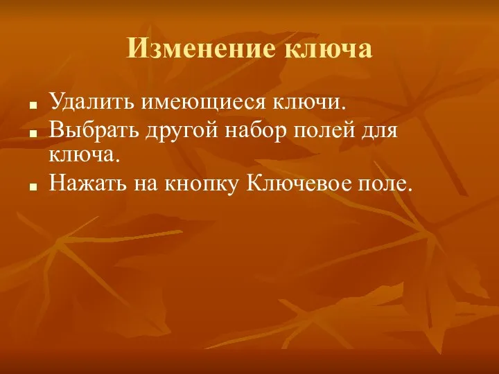 Изменение ключа Удалить имеющиеся ключи. Выбрать другой набор полей для ключа. Нажать на кнопку Ключевое поле.