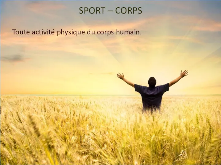 SPORT – CORPS Toute activité physique du corps humain.