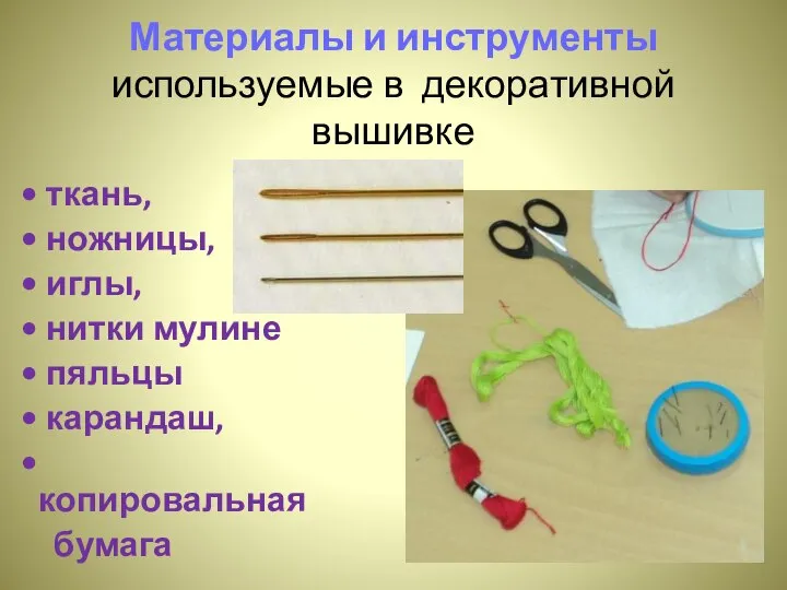 Материалы и инструменты используемые в декоративной вышивке ткань, ножницы, иглы, нитки мулине пяльцы карандаш, копировальная бумага