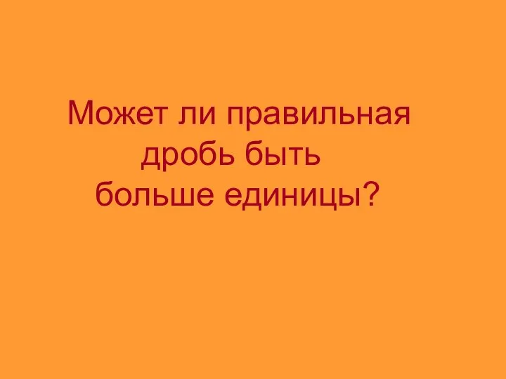 Может ли правильная дробь быть больше единицы?