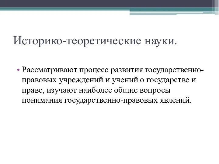 Историко-теоретические науки. Рассматривают процесс развития государственно-правовых учреждений и учений о государстве и