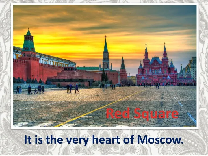 Red Square It is the very heart of Moscow.