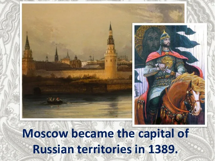 Moscow became the capital of Russian territories in 1389.