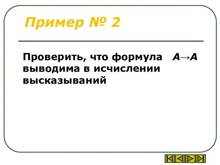 Пример № 2 Проверить, что формула А→А выводима в исчислении высказываний