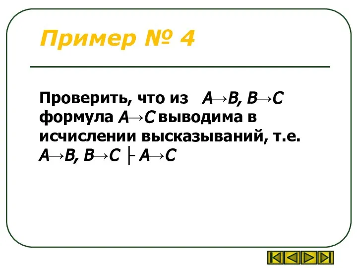 Пример № 4 Проверить, что из А→В, В→С формула А→С выводима в