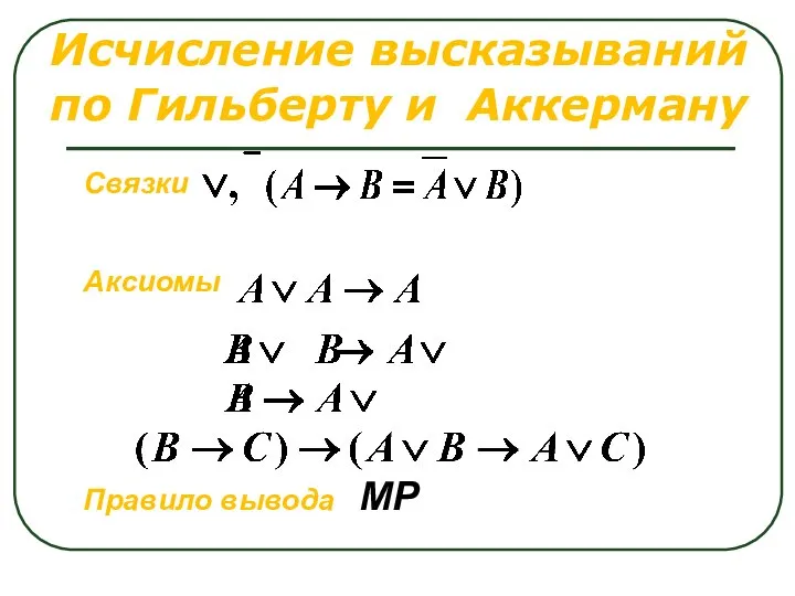 Исчисление высказываний по Гильберту и Аккерману Связки Аксиомы Правило вывода МР