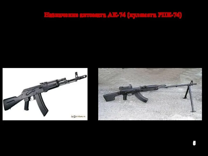 Назначение автомата АК-74 (пулемета РПК-74) 5,45 автомат Калашникова является индивидуальным оружием, а