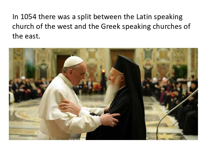 In 1054 there was a split between the Latin speaking church of