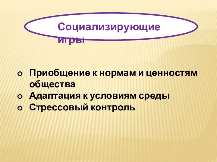 С Социализирующие игры Приобщение к нормам и ценностям общества Адаптация к условиям среды Стрессовый контроль