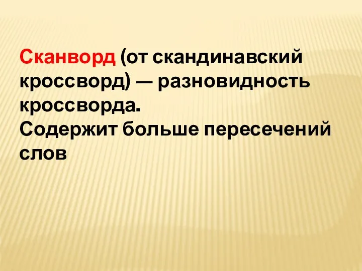 Сканворд (от скандинавский кроссворд) — разновидность кроссворда. Содержит больше пересечений слов