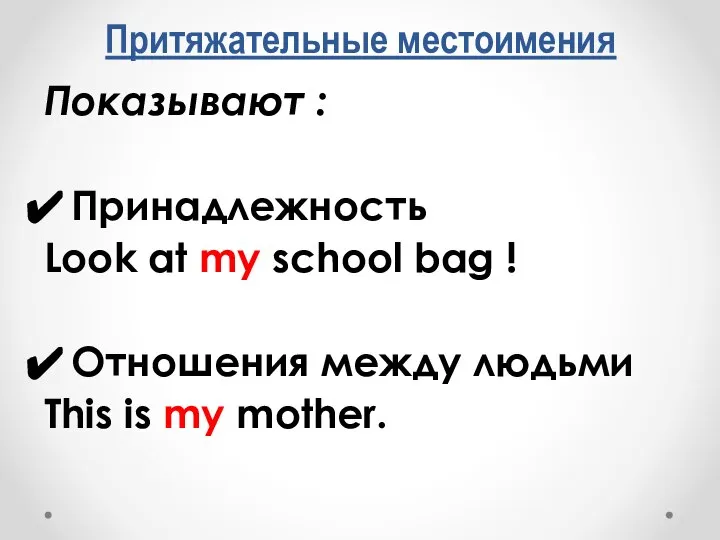 Притяжательные местоимения Показывают : Принадлежность Look at my school bag ! Отношения