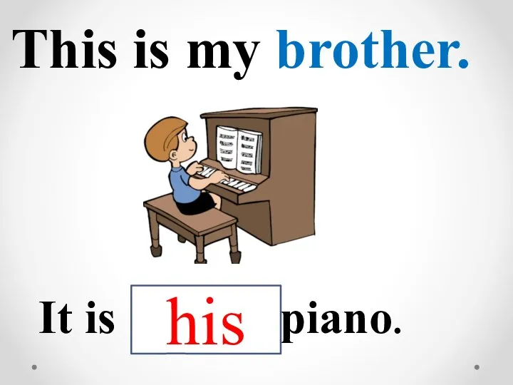 This is my brother. It is piano. his