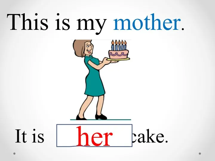 This is my mother. It is cake. her