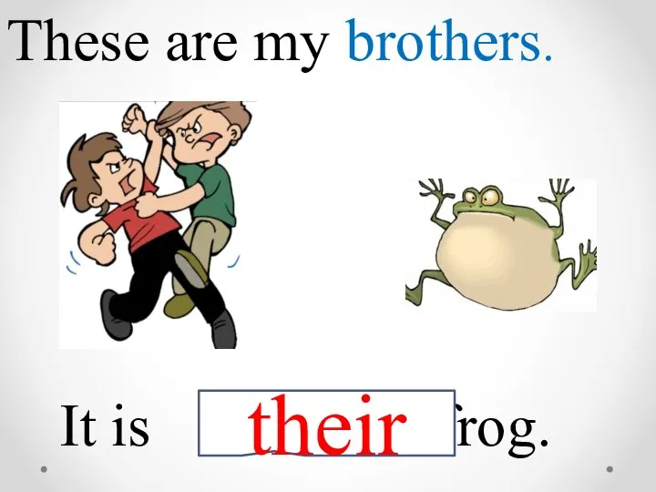 These are my brothers. It is frog. their