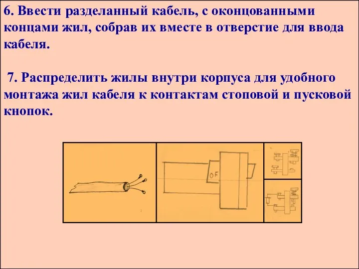 6. Ввести разделанный кабель, с оконцованными концами жил, собрав их вместе в