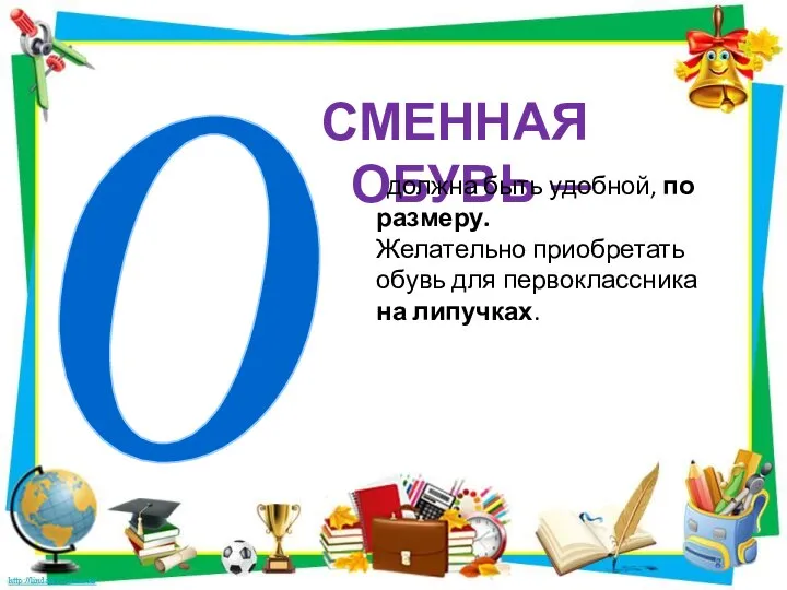 СМЕННАЯ ОБУВЬ — О должна быть удобной, по размеру. Желательно приобретать обувь для первоклассника на липучках.