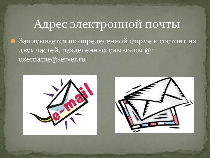 Записывается по определенной форме и состоит из двух частей, разделенных символом @: username@server.ru Адрес электронной почты