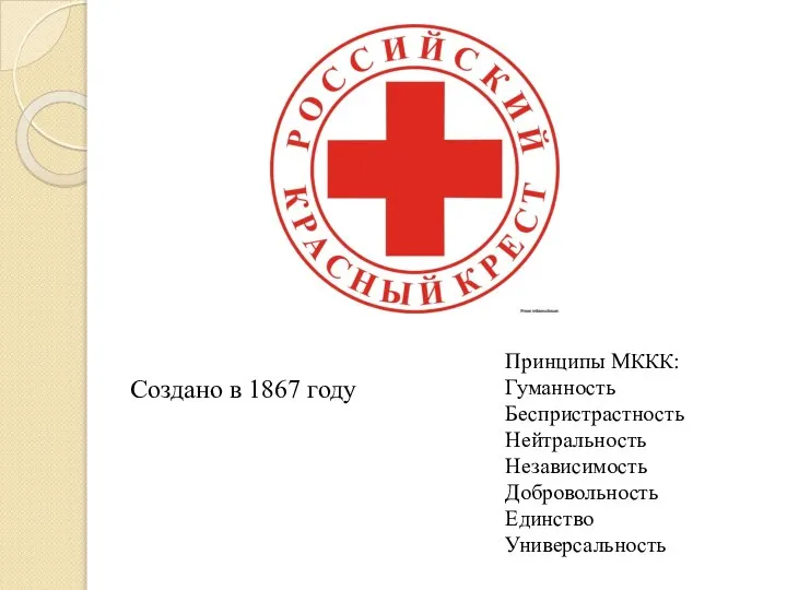 Создано в 1867 году Принципы МККК: Гуманность Беспристрастность Нейтральность Независимость Добровольность Единство Универсальность