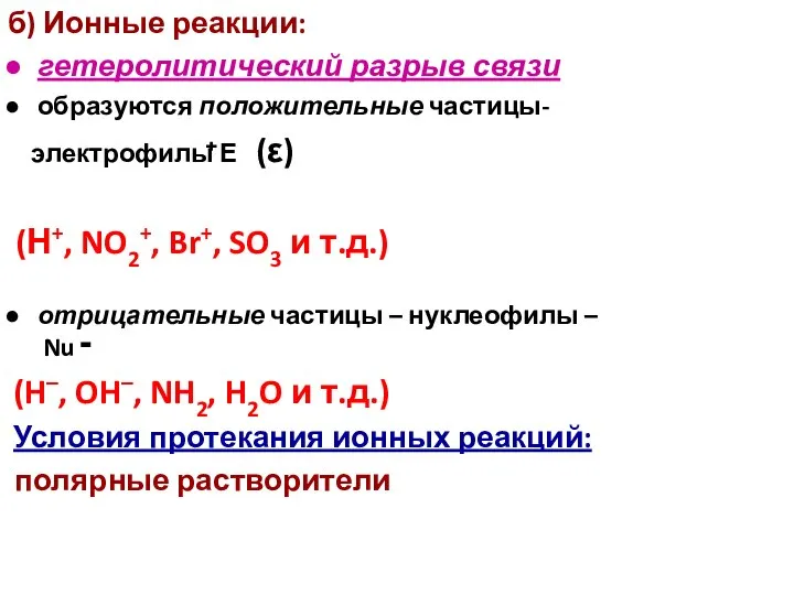 б) Ионные реакции: гетеролитический разрыв связи образуются положительные частицы- электрофилы Е (ε)