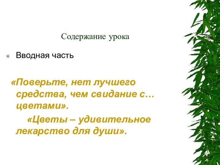 Содержание урока Вводная часть «Поверьте, нет лучшего средства, чем свидание с… цветами».