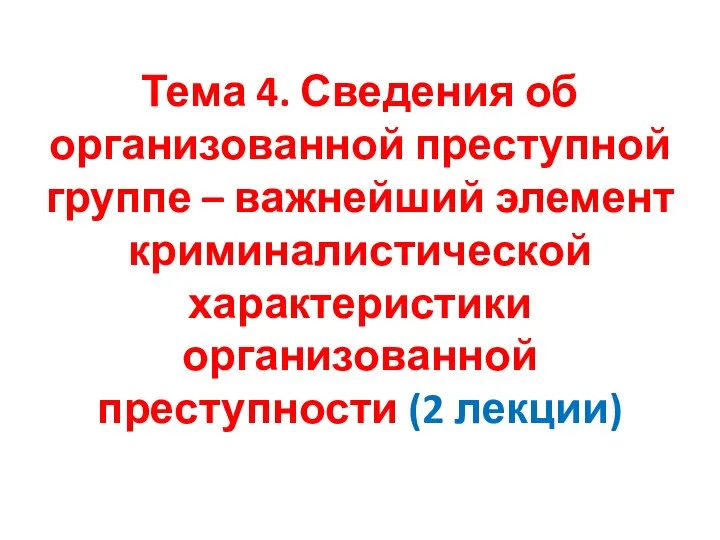 Тема 4. Сведения об организованной преступной группе – важнейший элемент криминалистической характеристики организованной преступности (2 лекции)