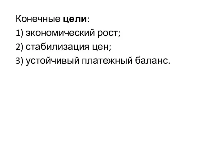 Конечные цели: 1) экономический рост; 2) стабилизация цен; 3) устойчивый платежный баланс.