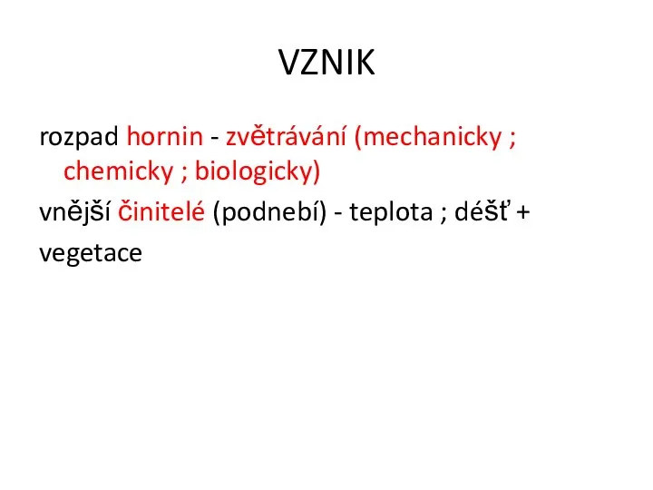 VZNIK rozpad hornin - zvětrávání (mechanicky ; chemicky ; biologicky) vnější činitelé