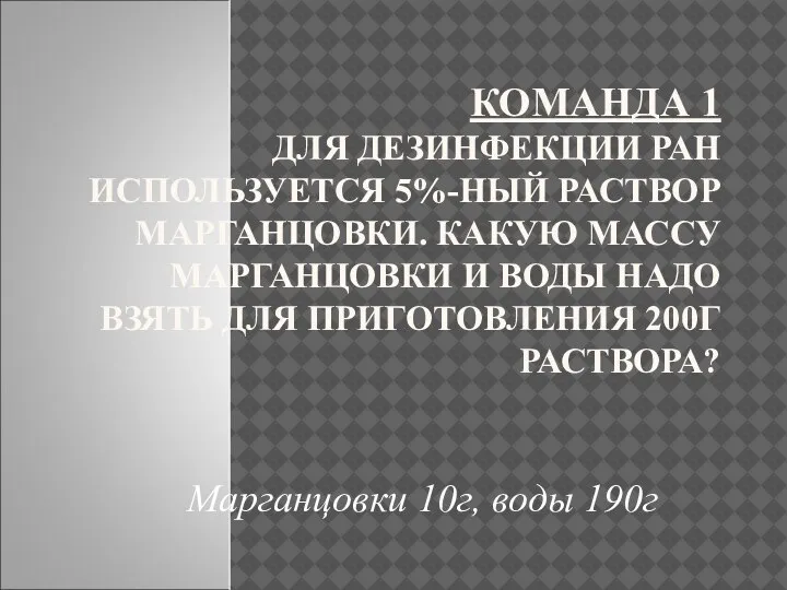 КОМАНДА 1 ДЛЯ ДЕЗИНФЕКЦИИ РАН ИСПОЛЬЗУЕТСЯ 5%-НЫЙ РАСТВОР МАРГАНЦОВКИ. КАКУЮ МАССУ МАРГАНЦОВКИ