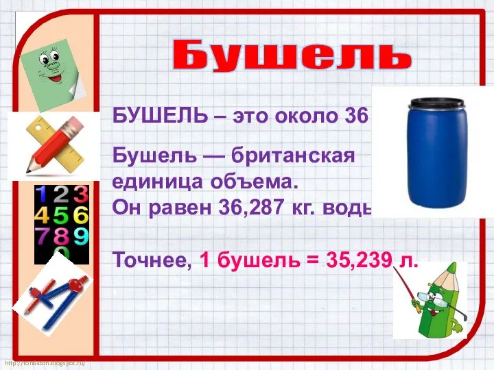 Бушель БУШЕЛЬ – это около 36 л. Бушель — британская единица объема.