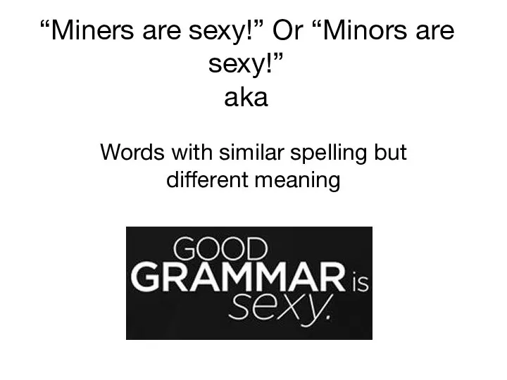 “Miners are sexy!” Or “Minors are sexy!” aka Words with similar spelling but different meaning