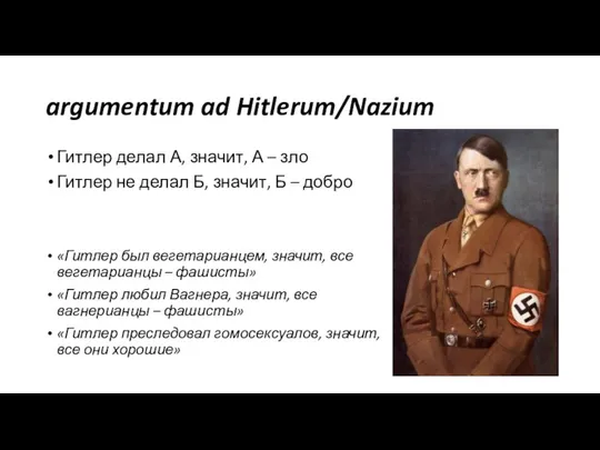argumentum ad Hitlerum/Nazium Гитлер делал А, значит, А – зло Гитлер не