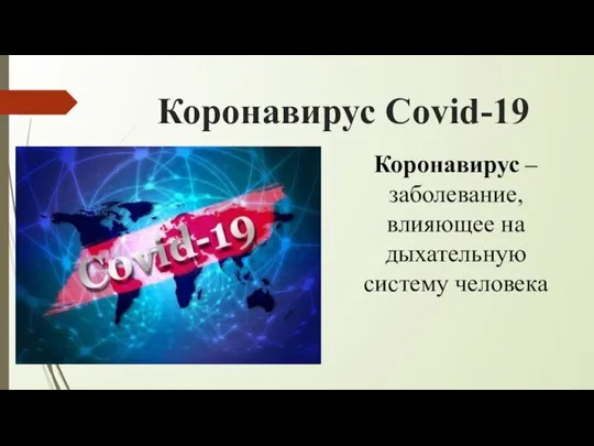 Коронaвирус Covid-19 Коронавирус – заболевание, влияющее на дыхательную систему человека