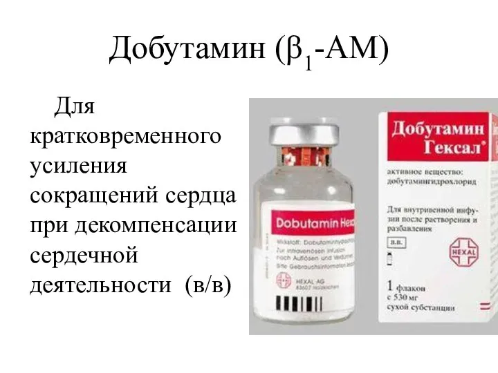 Добутамин (β1-АМ) Для кратковременного усиления сокращений сердца при декомпенсации сердечной деятельности (в/в)