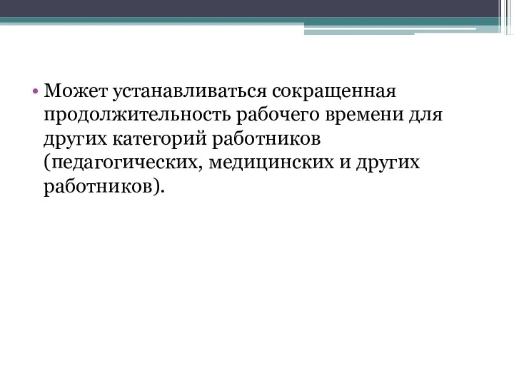 Может устанавливаться сокращенная продолжительность рабочего времени для других категорий работников (педагогических, медицинских и других работников).