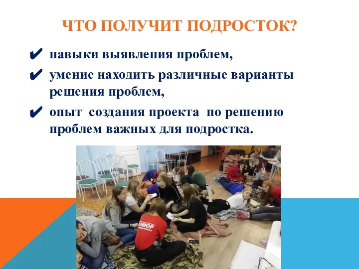 ЧТО ПОЛУЧИТ ПОДРОСТОК? навыки выявления проблем, умение находить различные варианты решения проблем,