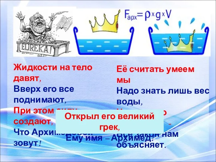 Жидкости на тело давят, Вверх его все поднимают, При этом силу создают,